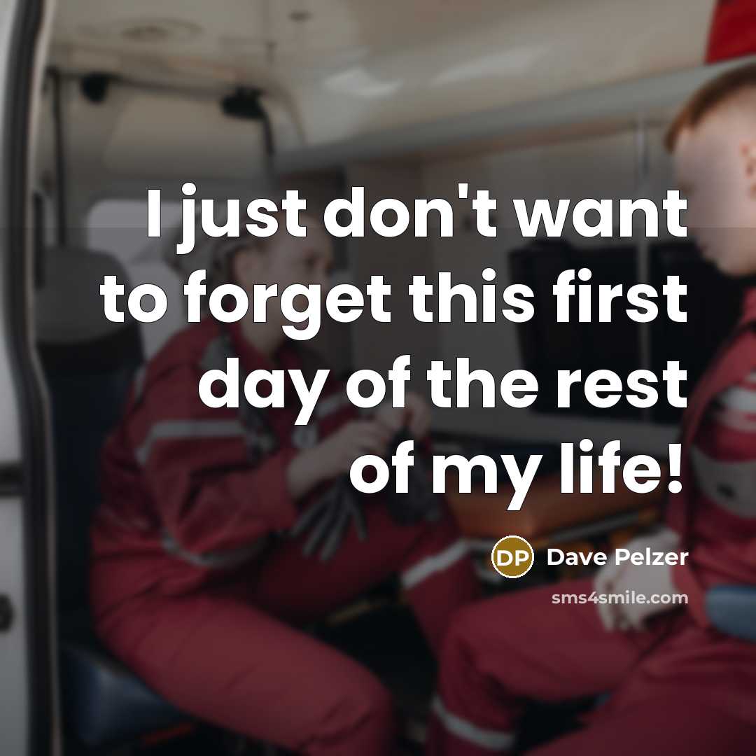 “I just don't want to forget this first day of the rest of my life!” quote by Dave Pelzer