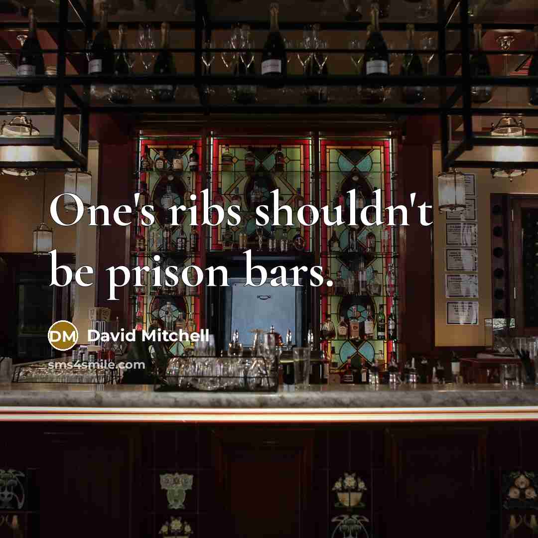 “One's ribs shouldn't be prison bars.” quote by David Mitchell