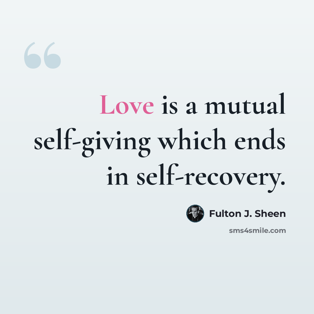 “Love is a mutual self-giving which ends in self-recovery.” quote by Fulton J. Sheen