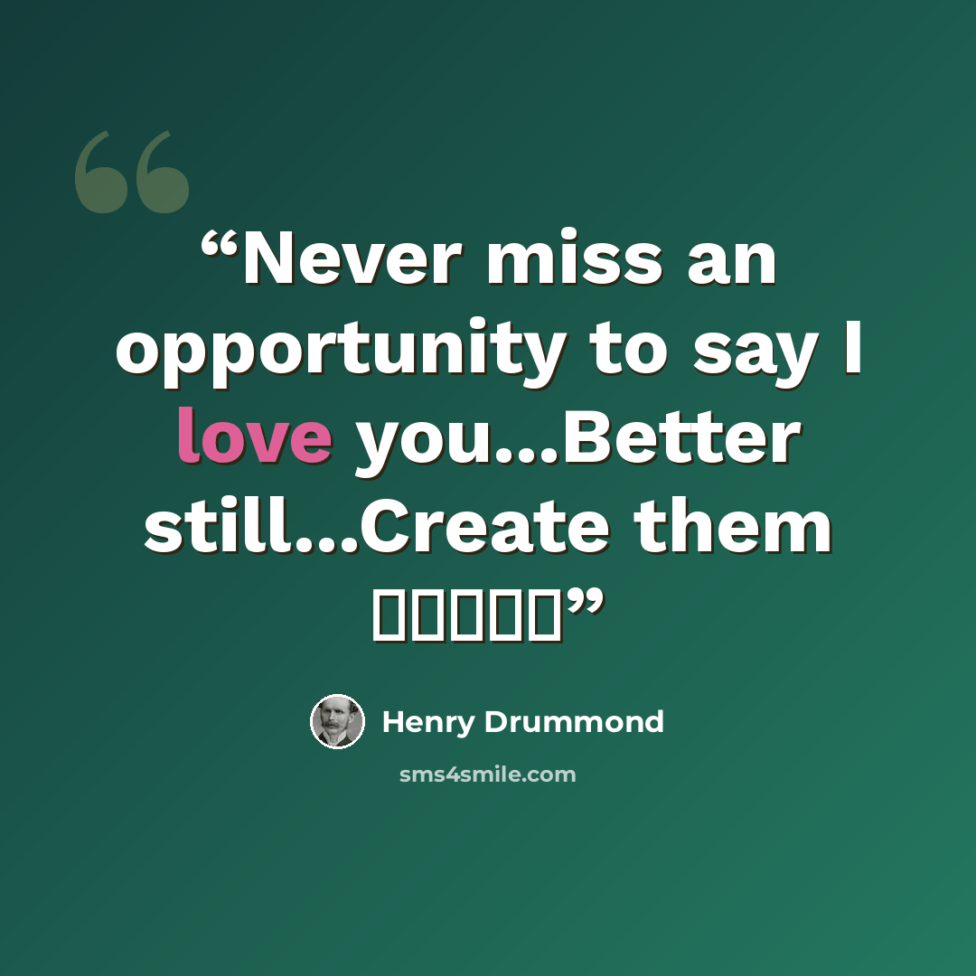 “Never miss an opportunity to say I love you...Better still...Create them ╭❥❥❥╯” quote by Henry Drummond