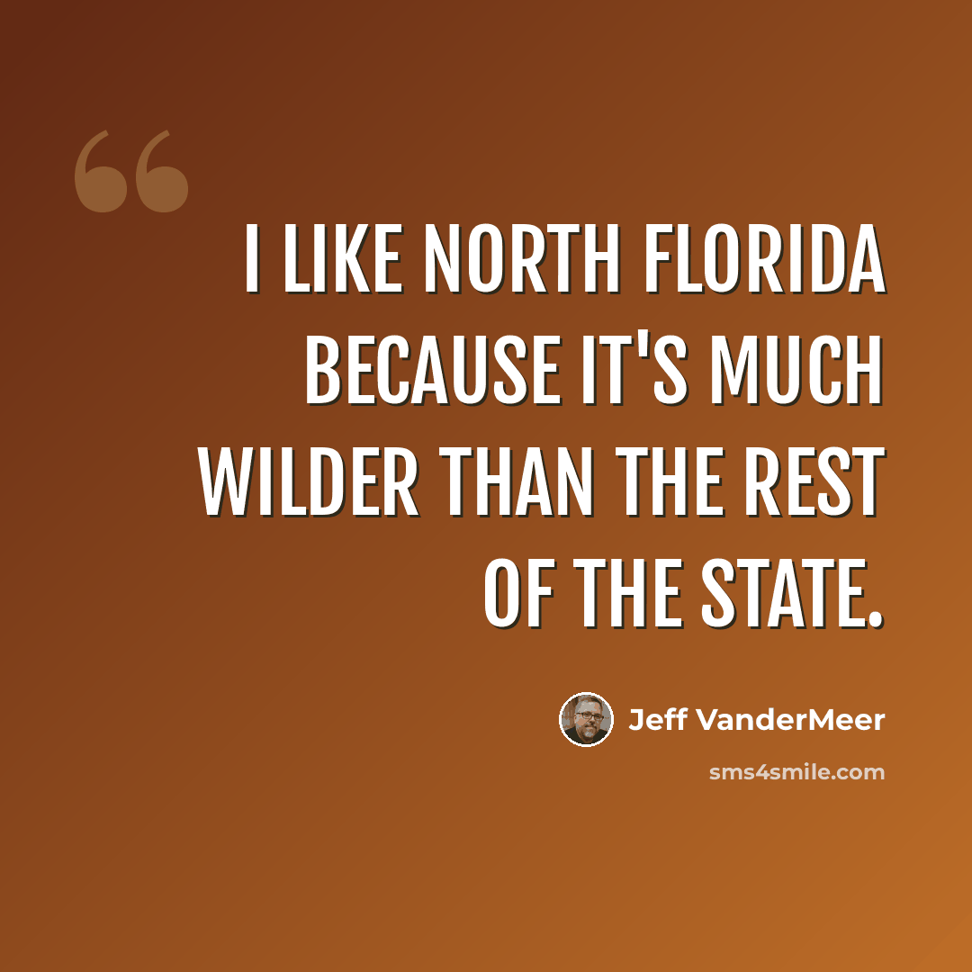 “I like North Florida because it's much wilder than the rest of the state.” quote by Jeff Vandermeer