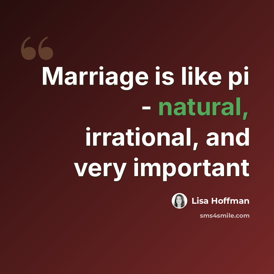 “Marriage is like pi - natural, irrational, and very important” quote by Lisa Hoffman
