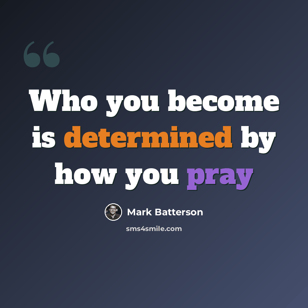 “Who you become is determined by how you pray” quote by Mark Batterson