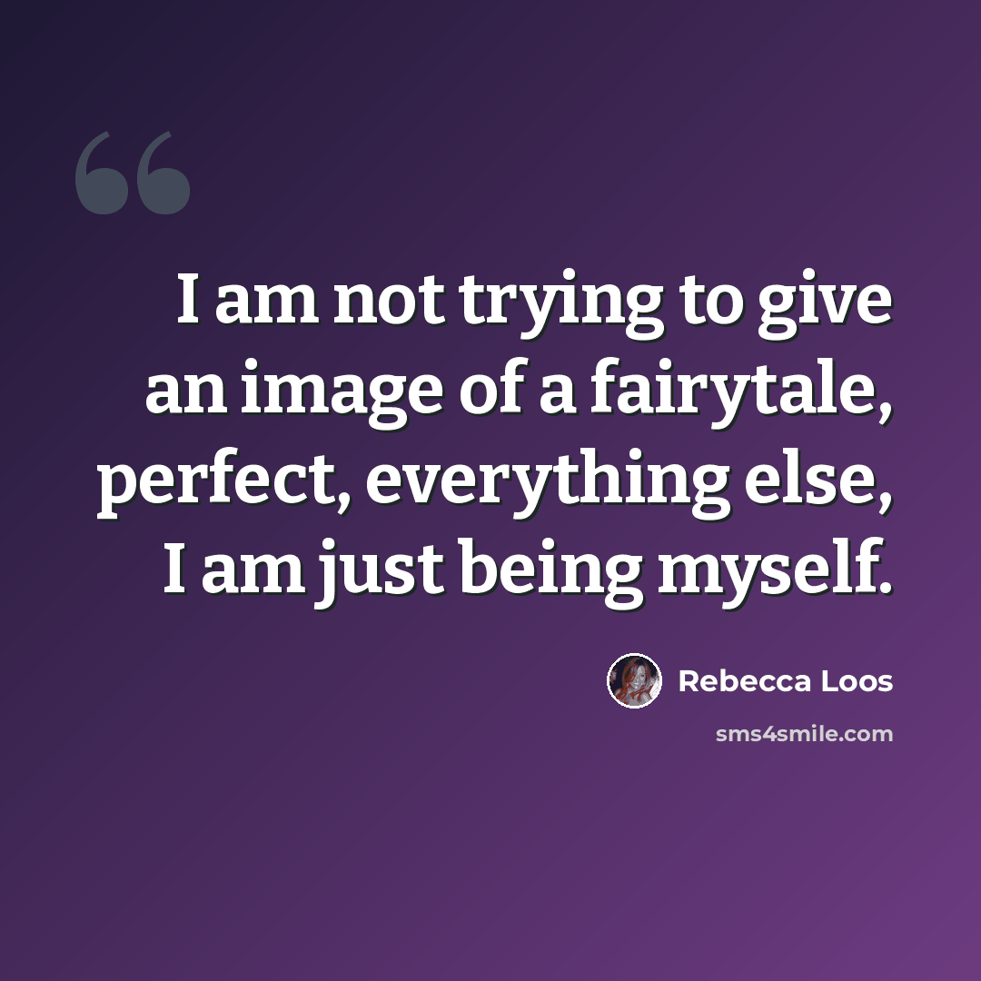“I am not trying to give an image of a fairytale, perfect, everything else, I am just being myself.” quote by Rebecca Loos
