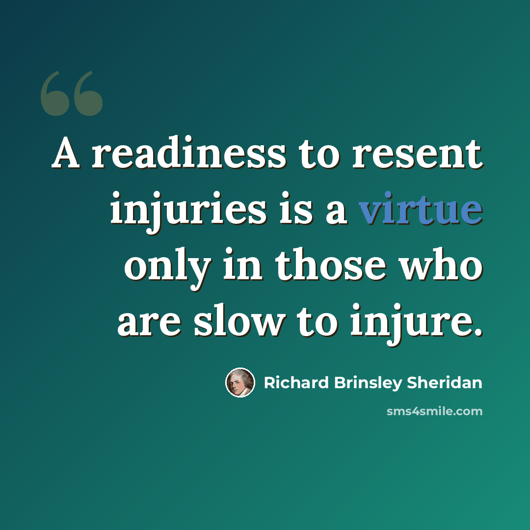 “A readiness to resent injuries is a virtue only in those who are slow to injure.” quote by Richard Brinsley Sheridan