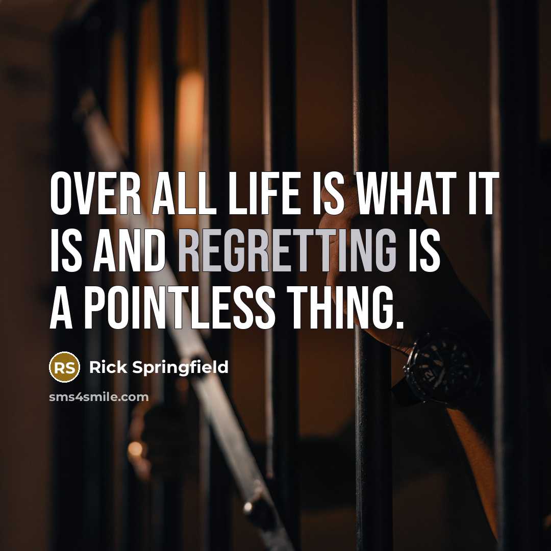 “Over all life is what it is and regretting is a pointless thing.” quote by Rick Springfield