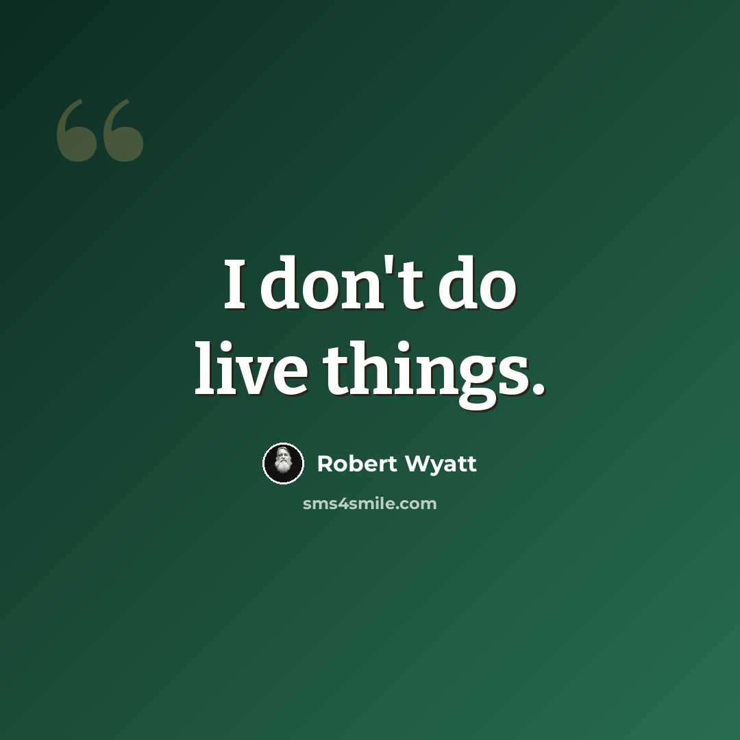 “I don't do live things.” quote by Robert Wyatt