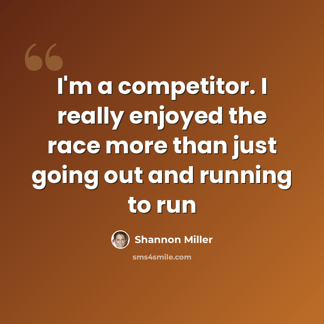 “I'm a competitor. I really enjoyed the race more than just going out and running to run” quote by Shannon Miller