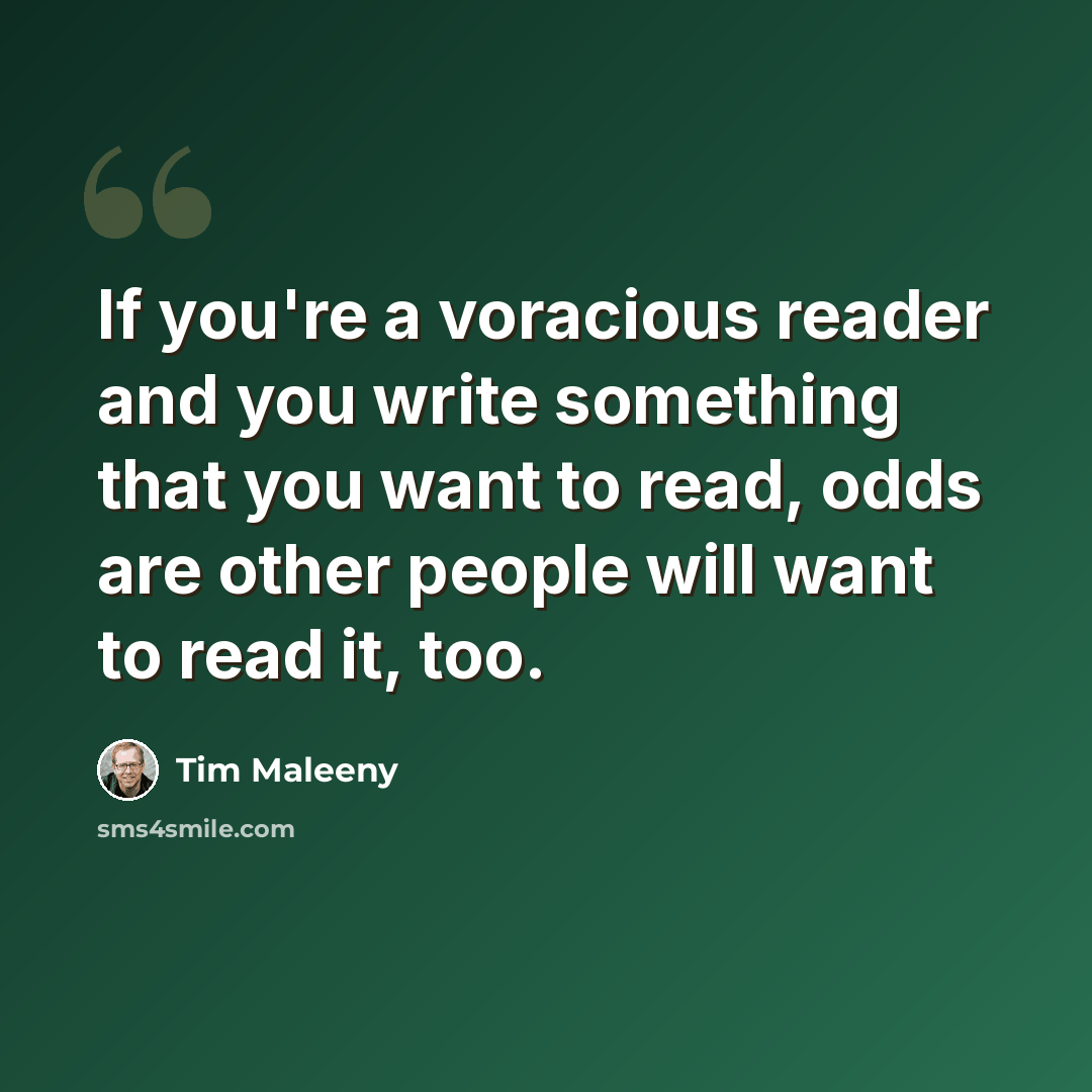 “If you're a voracious reader and you write something that you want to read, odds are other people will want to read it, too.” quote by Tim Maleeny