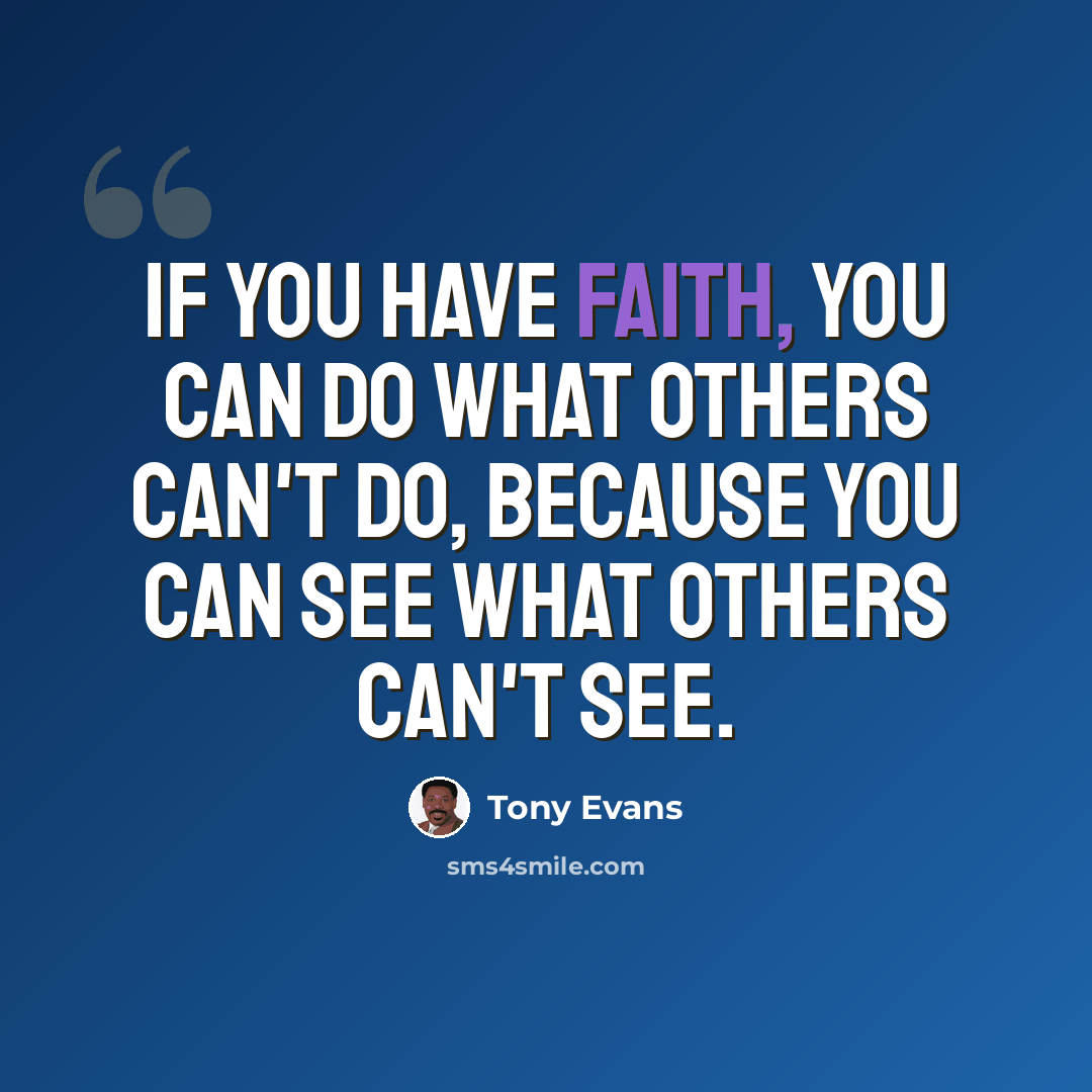 “If you have faith, you can do what others can't do, because you can see what others can't see.” quote by Tony Evans
