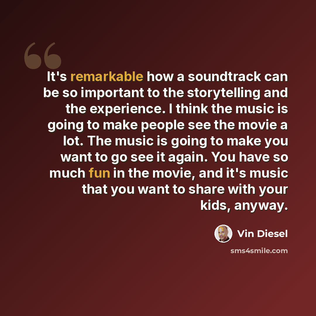 “It's remarkable how a soundtrack can be so important to the storytelling and the experience. I think the music is going to make people see the movie a lot. The music is going to make you want to go see it again. You have so much fun in the movie, and it's music that you want to share with your…” quote by Vin Diesel
