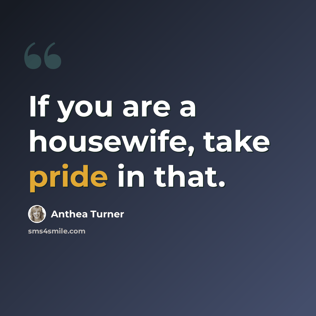 “If you are a housewife, take pride in that.” quote by Anthea Turner