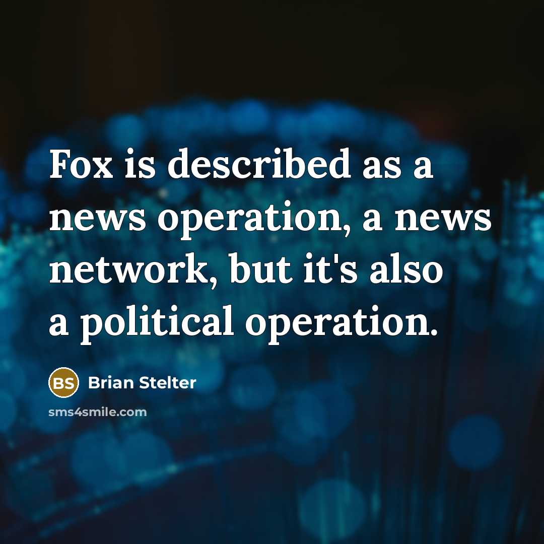 “Fox is described as a news operation, a news network, but it's also a political operation.” quote by Brian Stelter