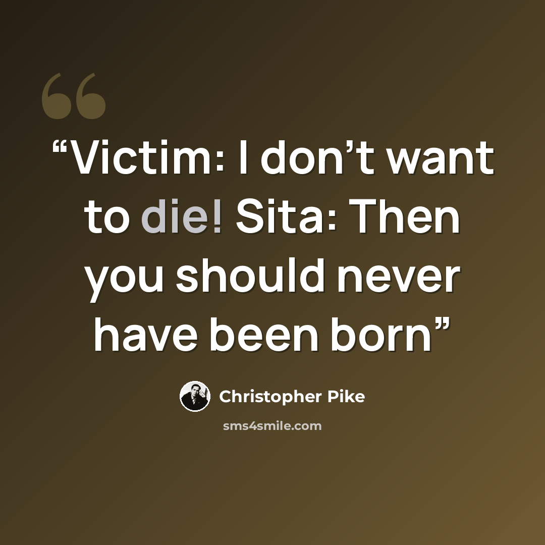 “Victim: I don't want to die! Sita: Then you should never have been born” quote by Christopher Pike