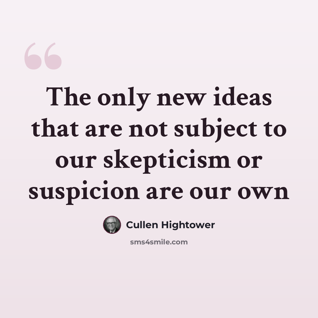 “The only new ideas that are not subject to our skepticism or suspicion are our own” quote by Cullen Hightower