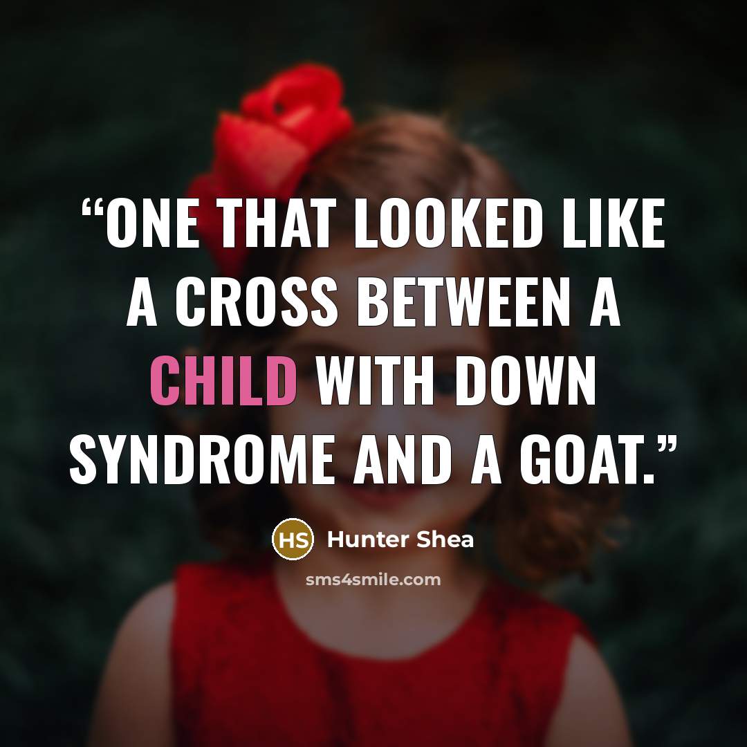 “one that looked like a cross between a child with Down syndrome and a goat.” quote by Hunter Shea