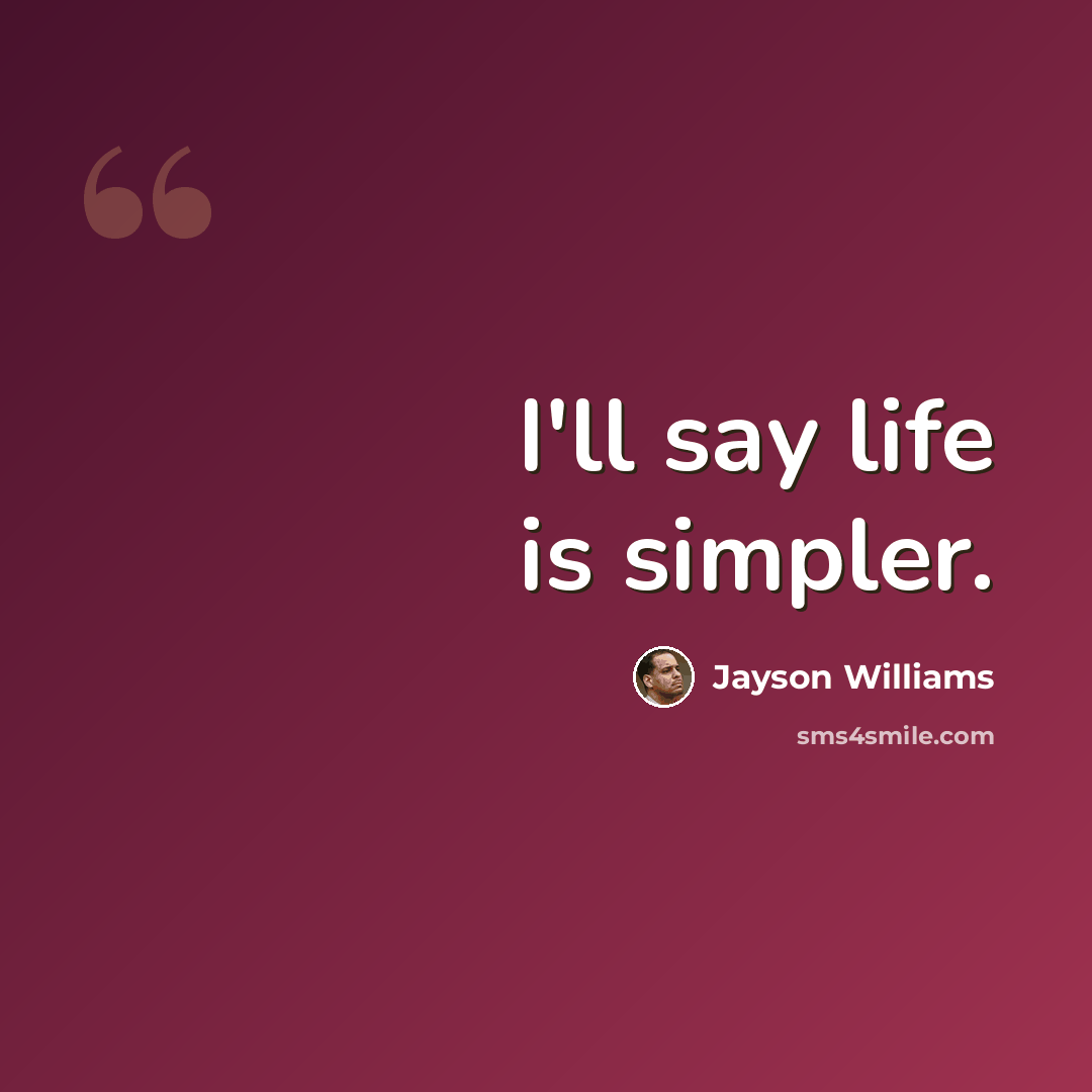 “I'll say life is simpler.” quote by Jayson Williams