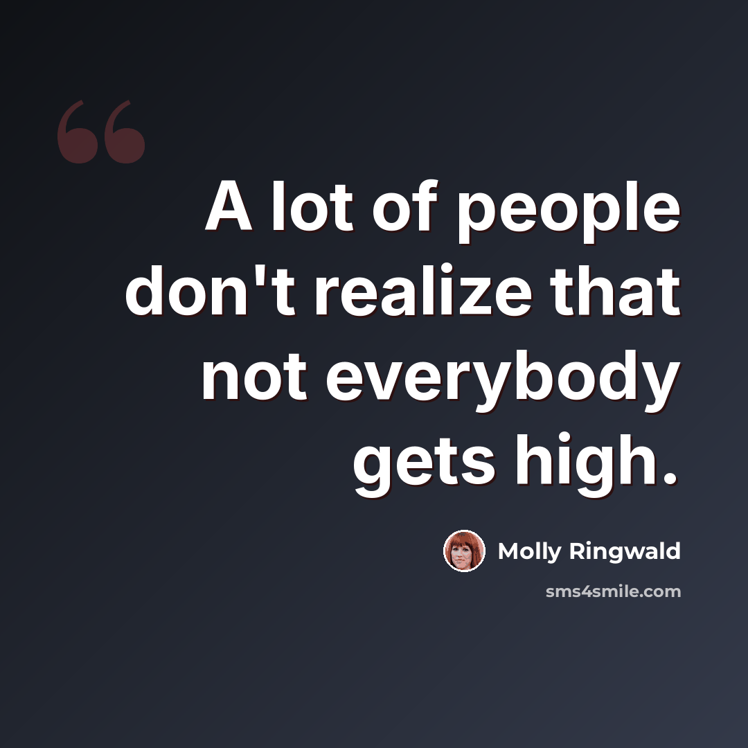 “A lot of people don't realize that not everybody gets high.” quote by Molly Ringwald