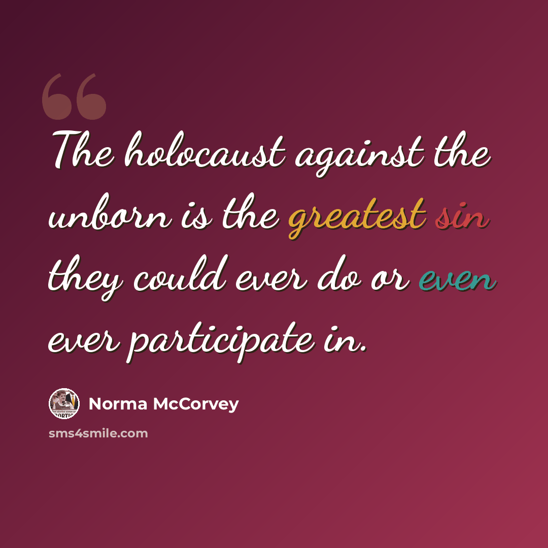 “The holocaust against the unborn is the greatest sin they could ever do or even ever participate in.” quote by Norma McCorvey