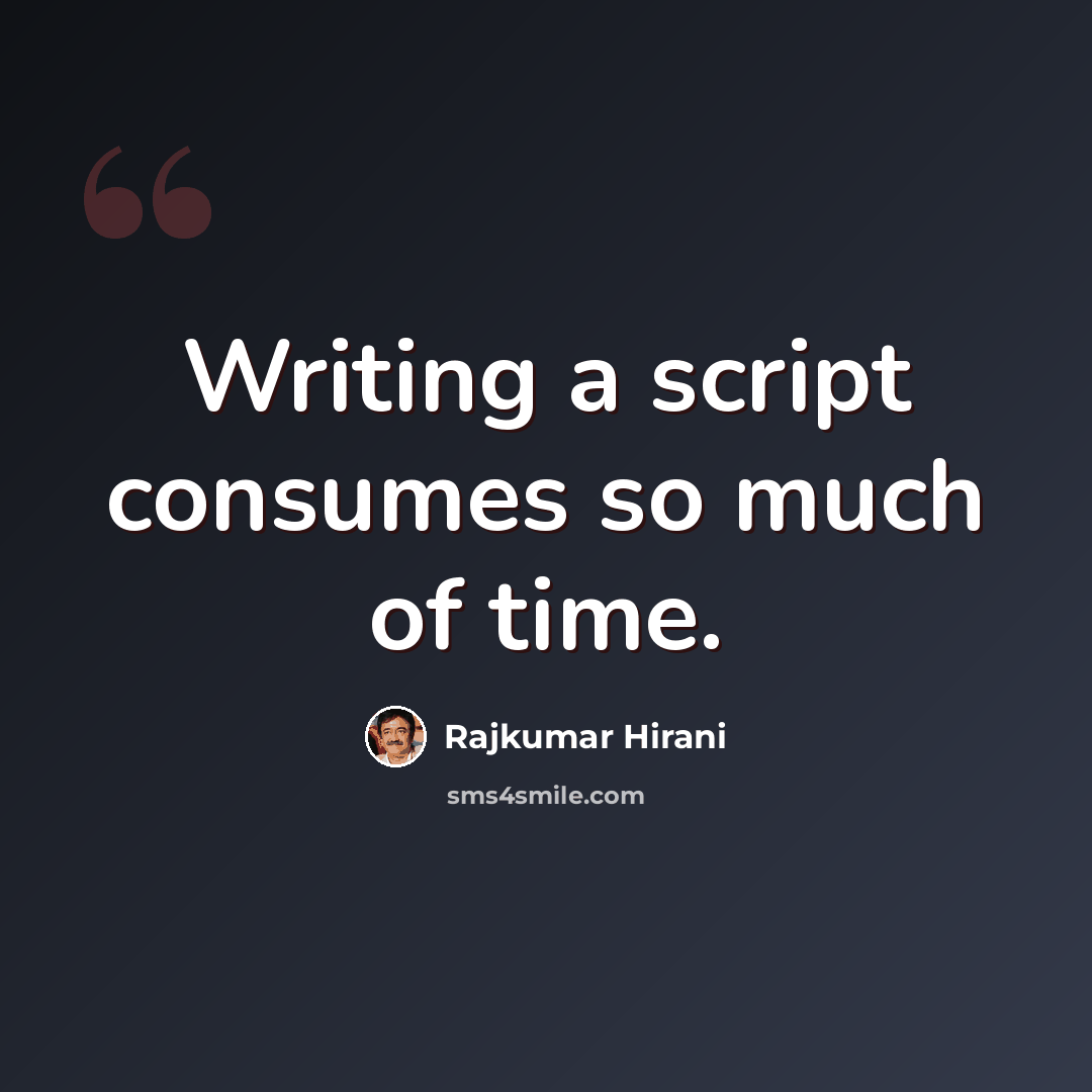 “Writing a script consumes so much of time.” quote by Rajkumar Hirani