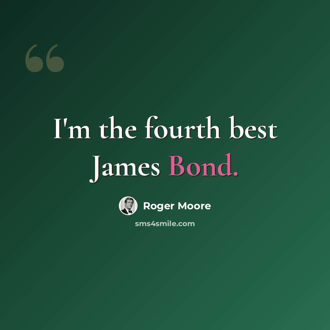 “I'm the fourth best James Bond.” quote by Roger Moore