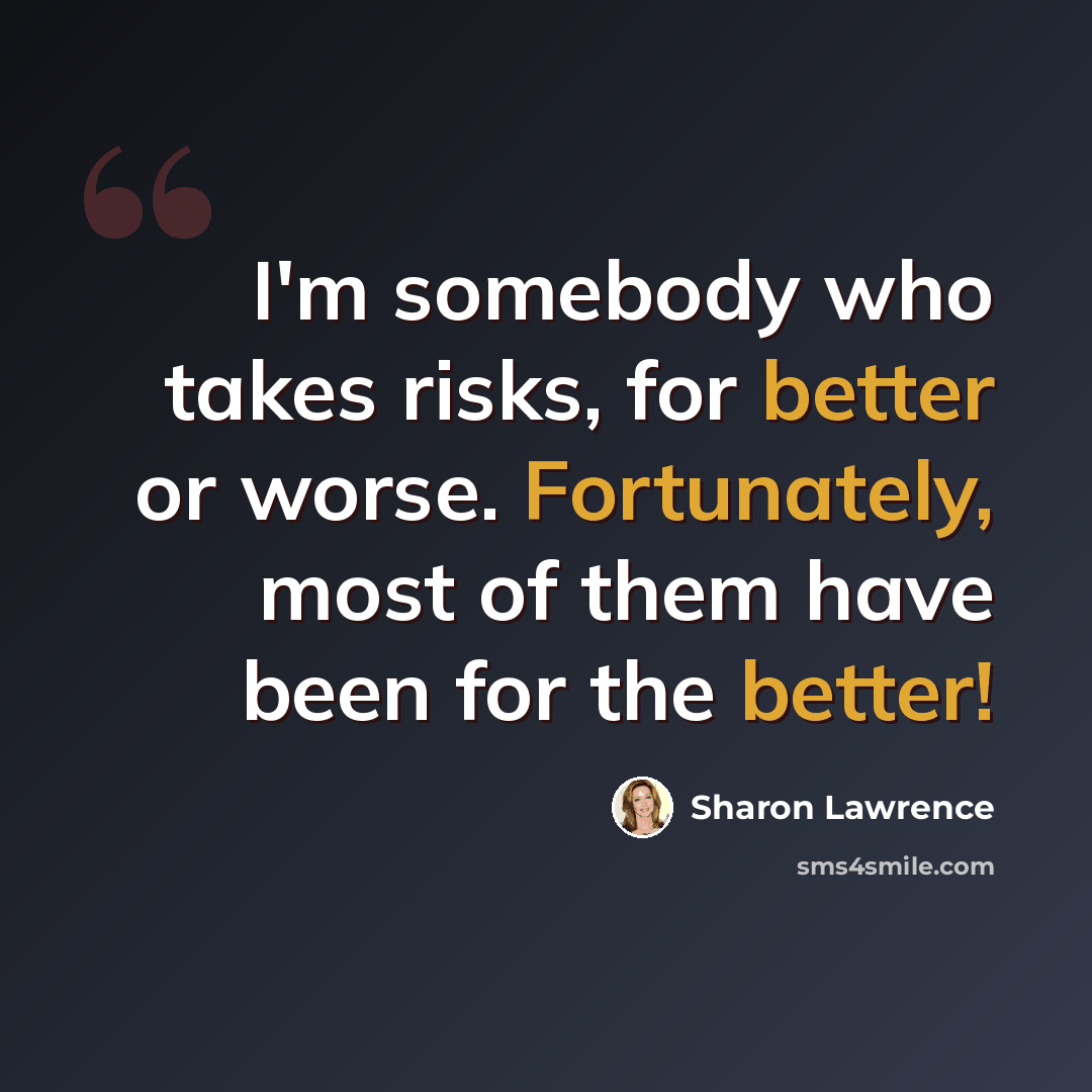 “I'm somebody who takes risks, for better or worse. Fortunately, most of them have been for the better!” quote by Sharon Lawrence