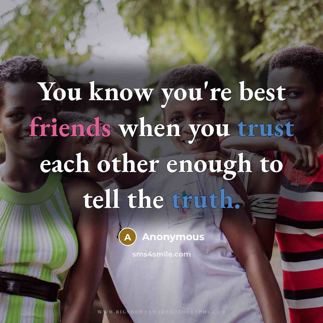 “You know you're best friends when you trust each other enough to tell the truth.” quote by Anonymous