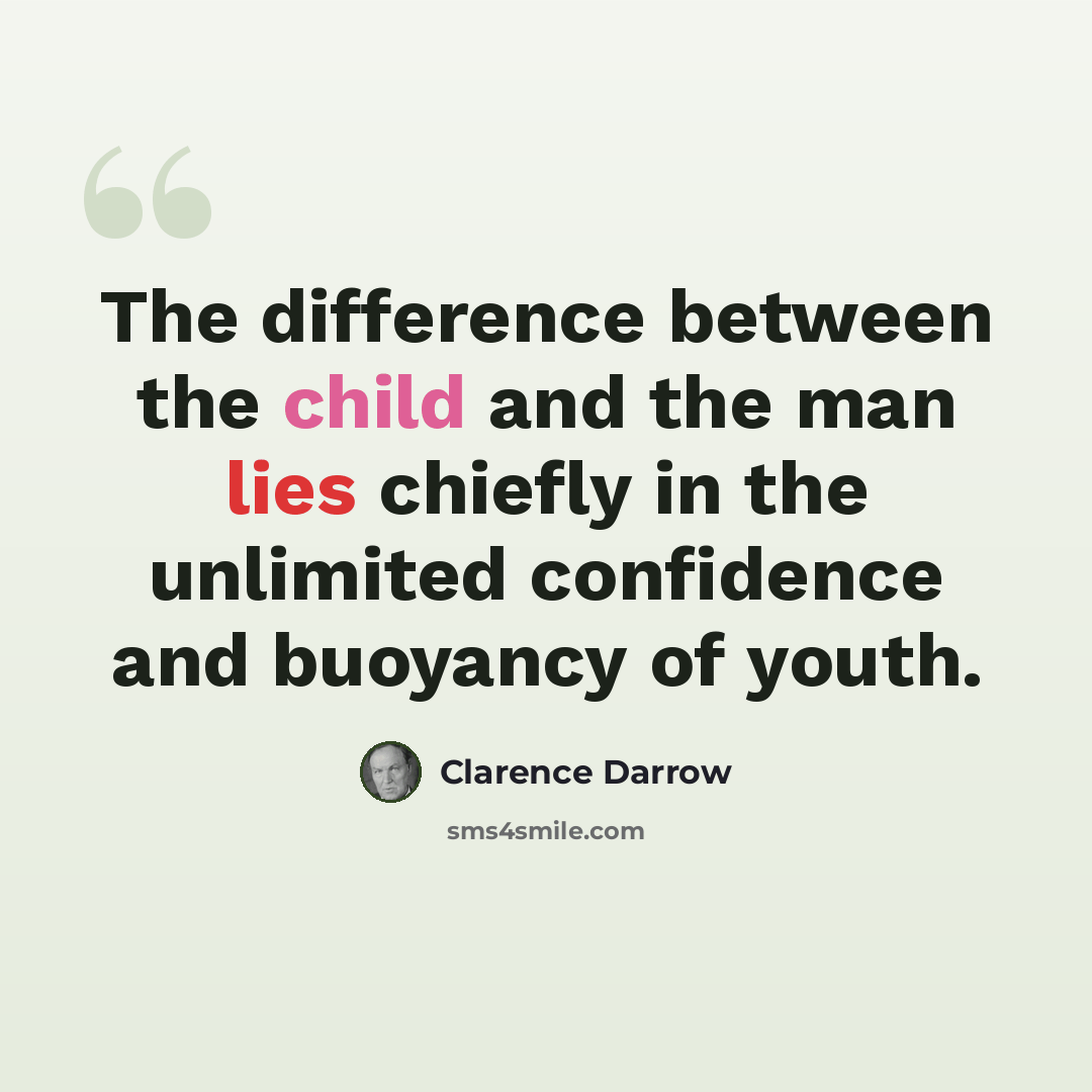 “The difference between the child and the man lies chiefly in the unlimited confidence and buoyancy of youth.” quote by Clarence Darrow