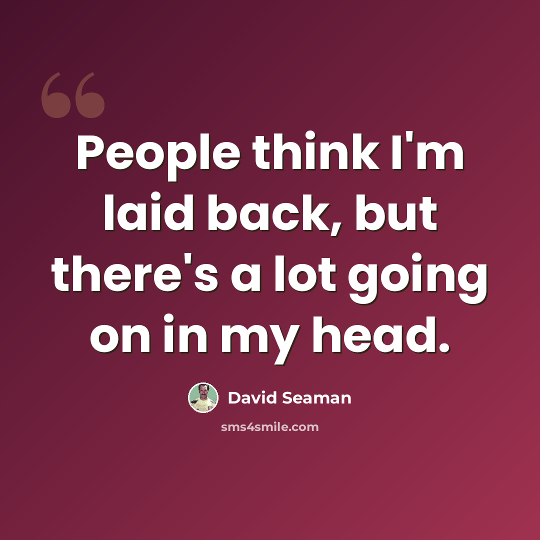 “People think I'm laid back, but there's a lot going on in my head.” quote by David Seaman