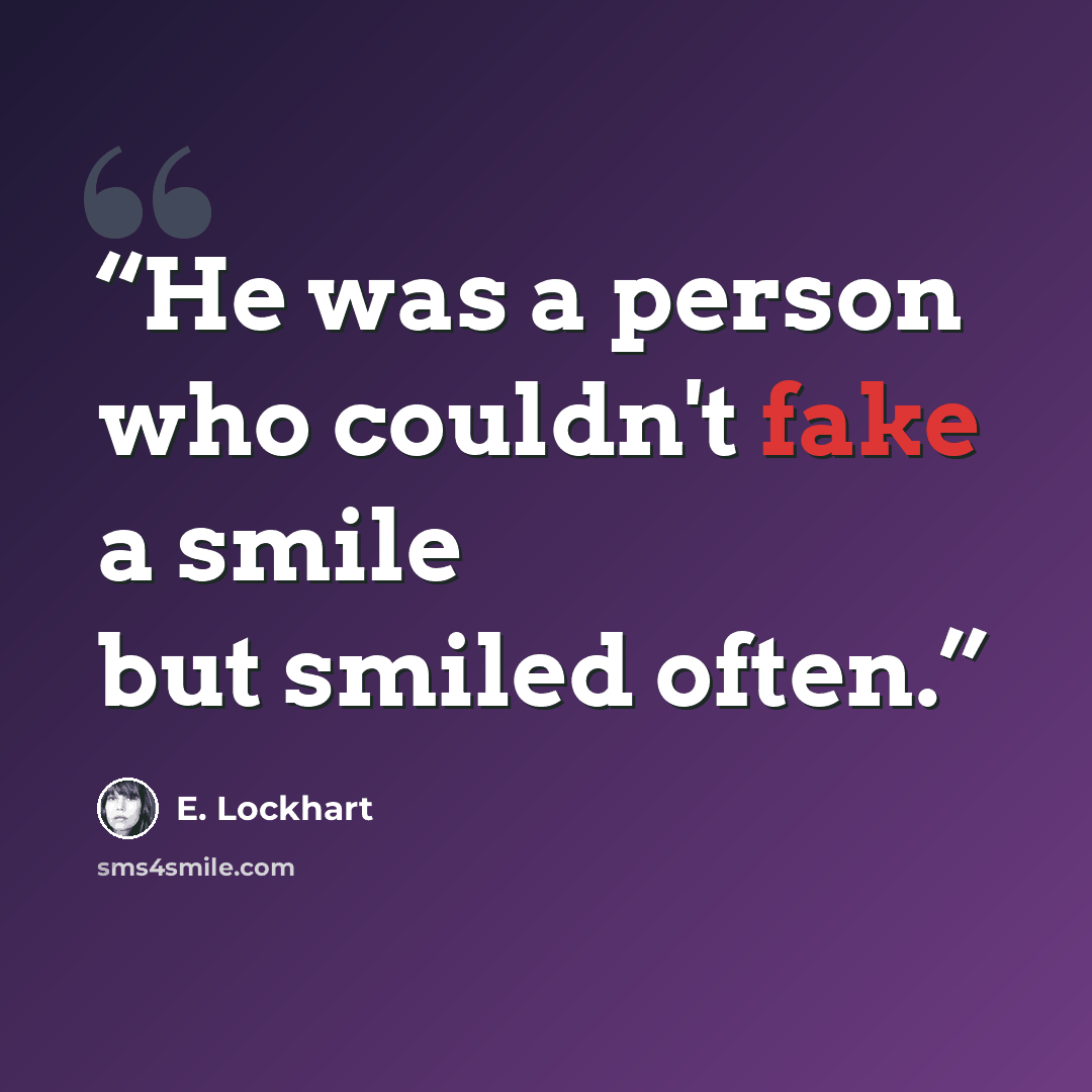 “He was a person who couldn't fake a smile but smiled often.” quote by E. Lockhart