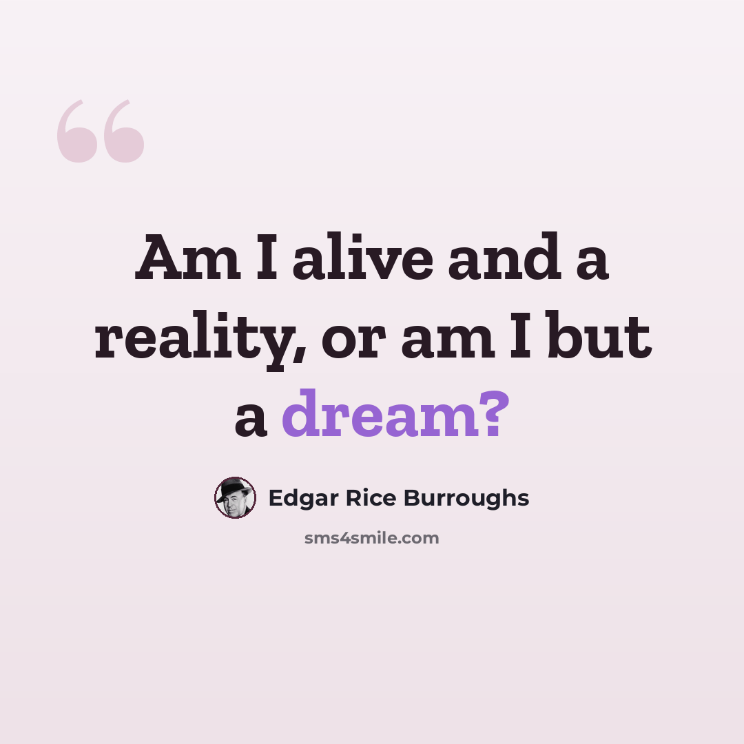 “Am I alive and a reality, or am I but a dream?” quote by Edgar Rice Burroughs
