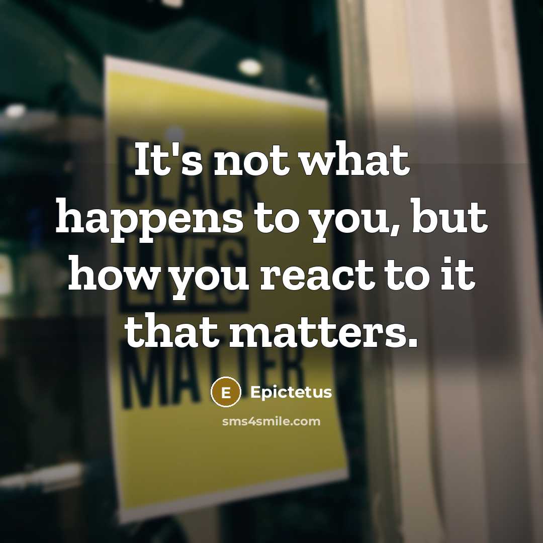 “It's not what happens to you, but how you react to it that matters.” quote by Epictetus