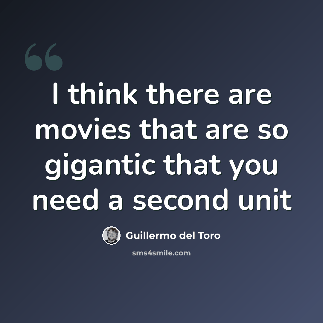 “I think there are movies that are so gigantic that you need a second unit” quote by Guillermo del Toro