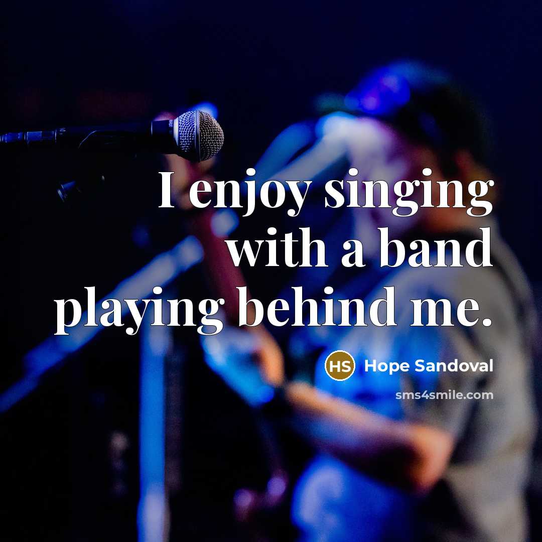 “I enjoy singing with a band playing behind me.” quote by Hope Sandoval