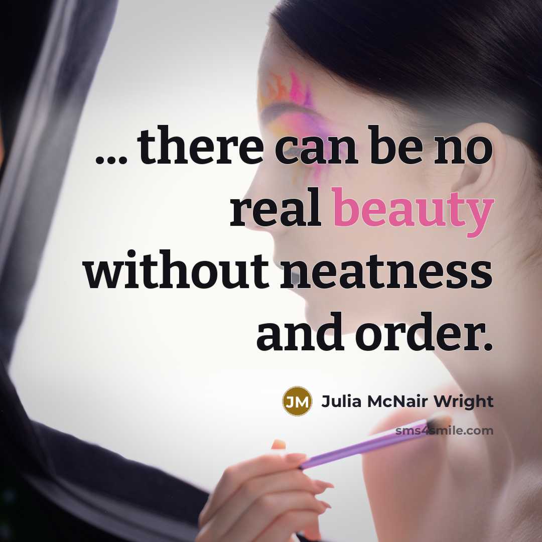“... there can be no real beauty without neatness and order.” quote by Julia McNair Wright