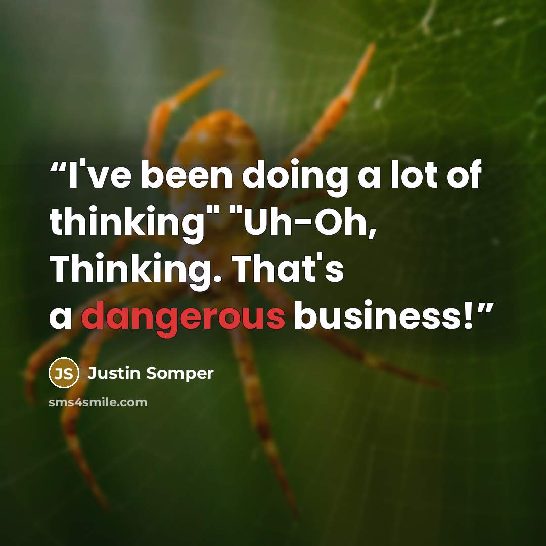 “I've been doing a lot of thinking" "Uh-Oh, Thinking. That's a dangerous business!” quote by Justin Somper