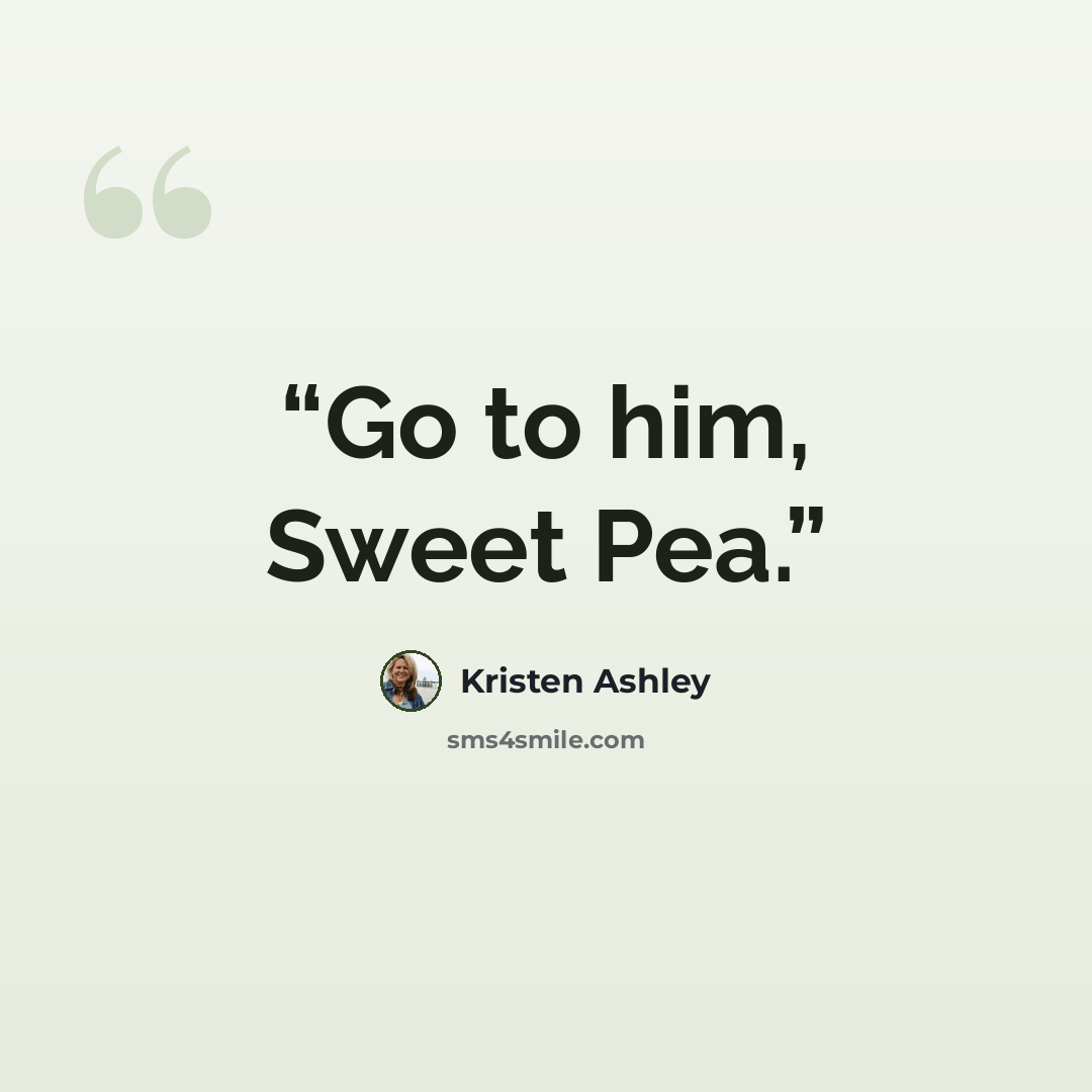 “Go to him, Sweet Pea.” quote by Kristen Ashley