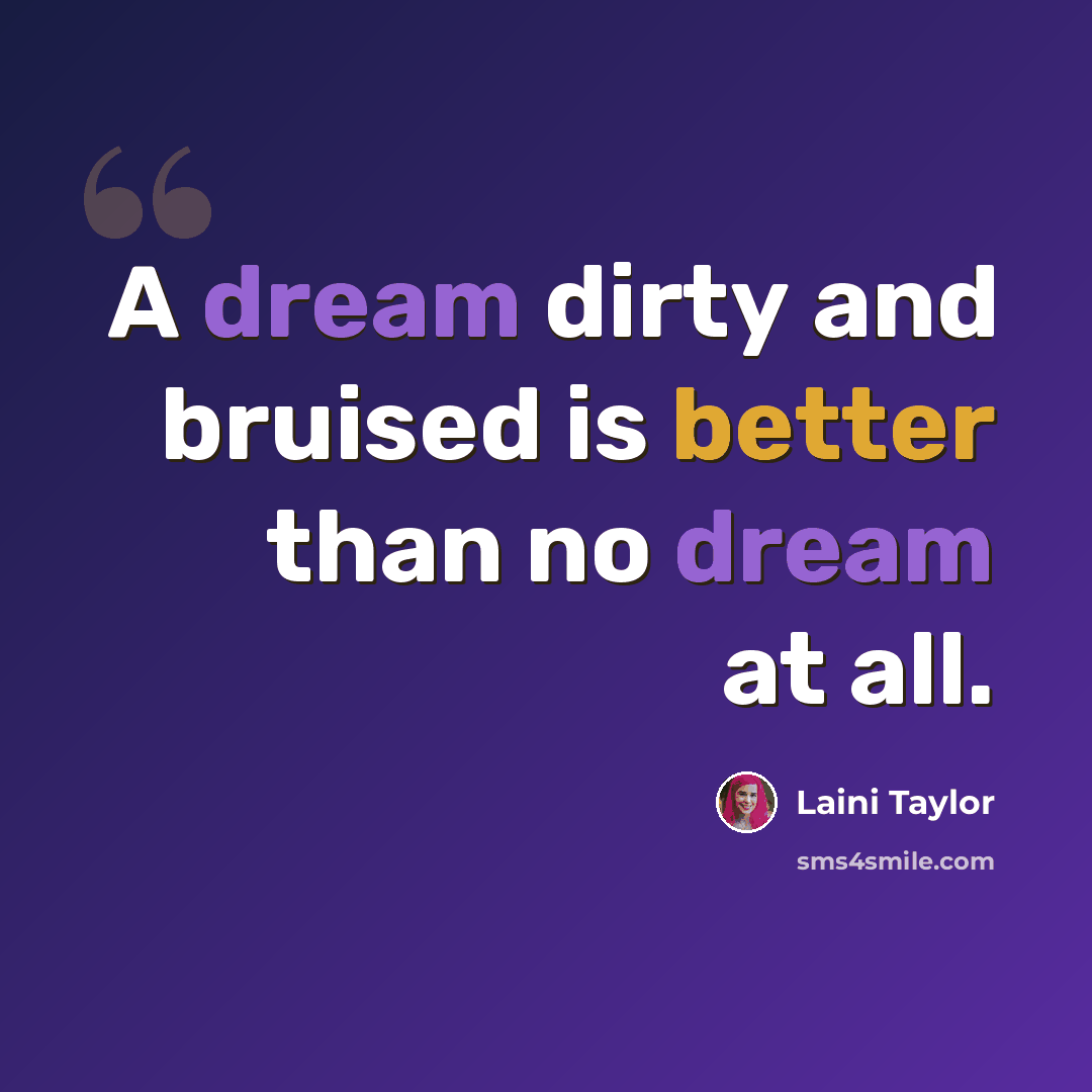 “A dream dirty and bruised is better than no dream at all.” quote by Laini Taylor