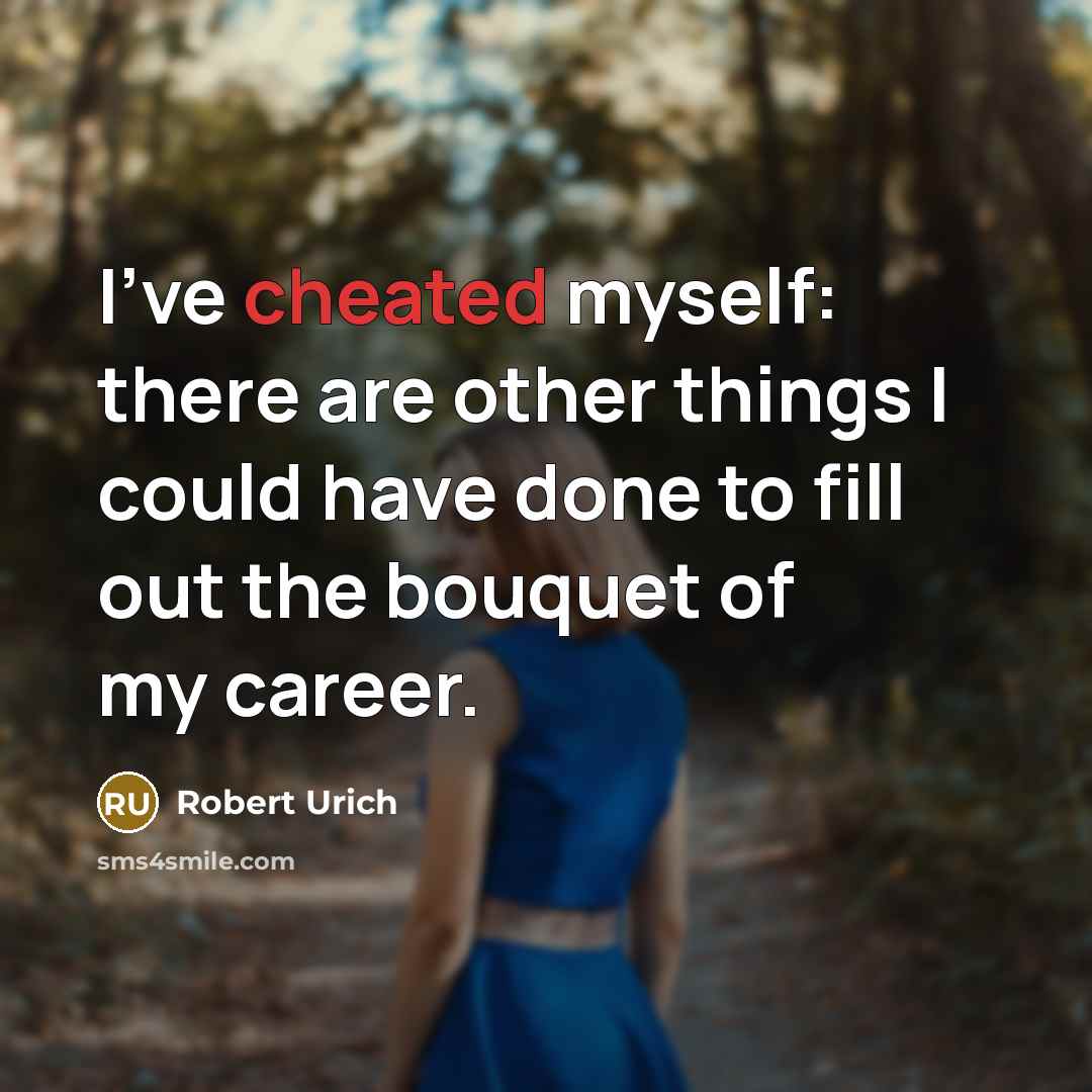“I've cheated myself: there are other things I could have done to fill out the bouquet of my career.” quote by Robert Urich
