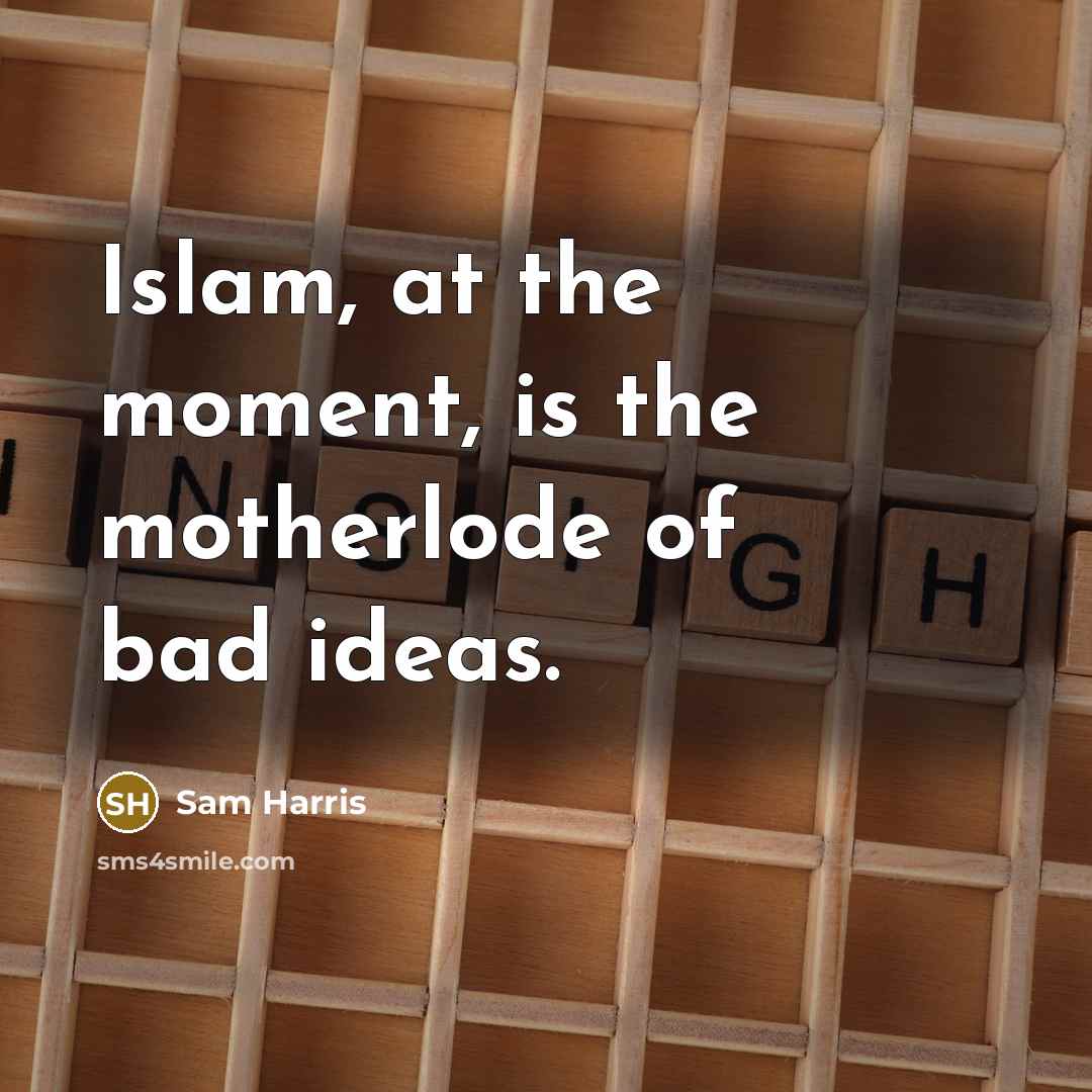 “Islam, at the moment, is the motherlode of bad ideas.” quote by Sam Harris