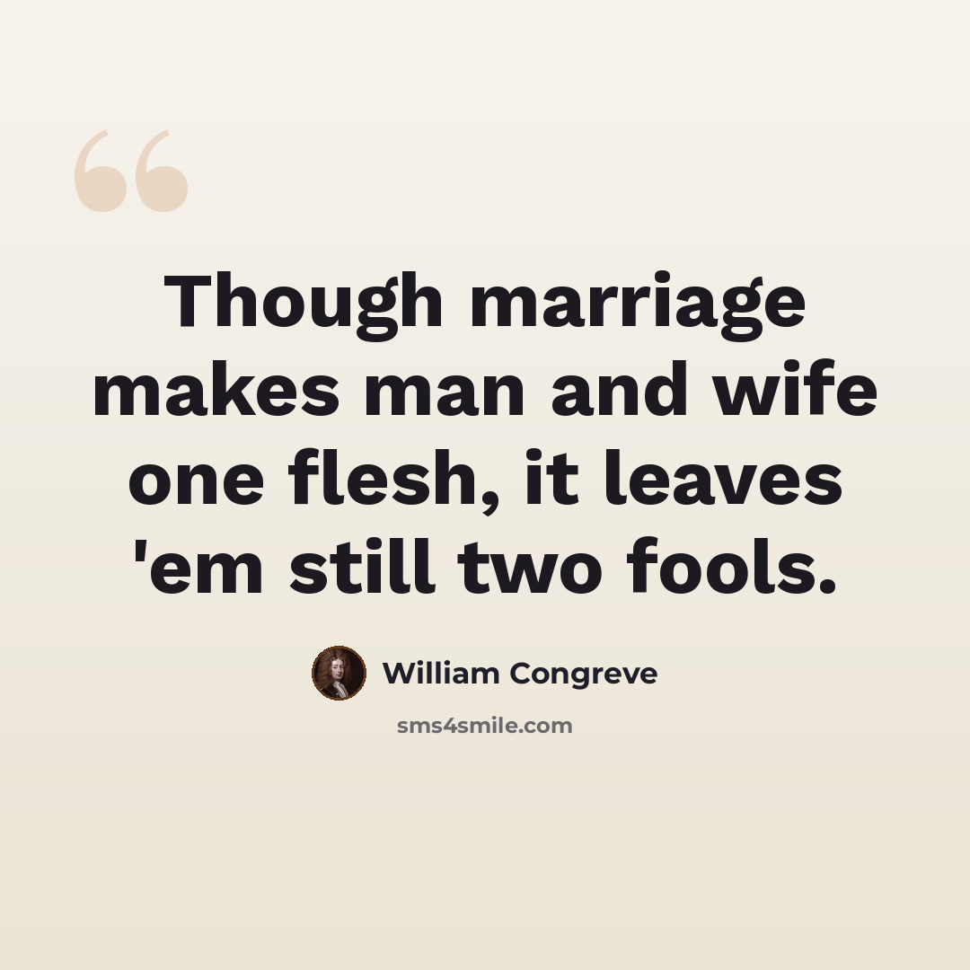 “Though marriage makes man and wife one flesh, it leaves 'em still two fools.” quote by William Congreve