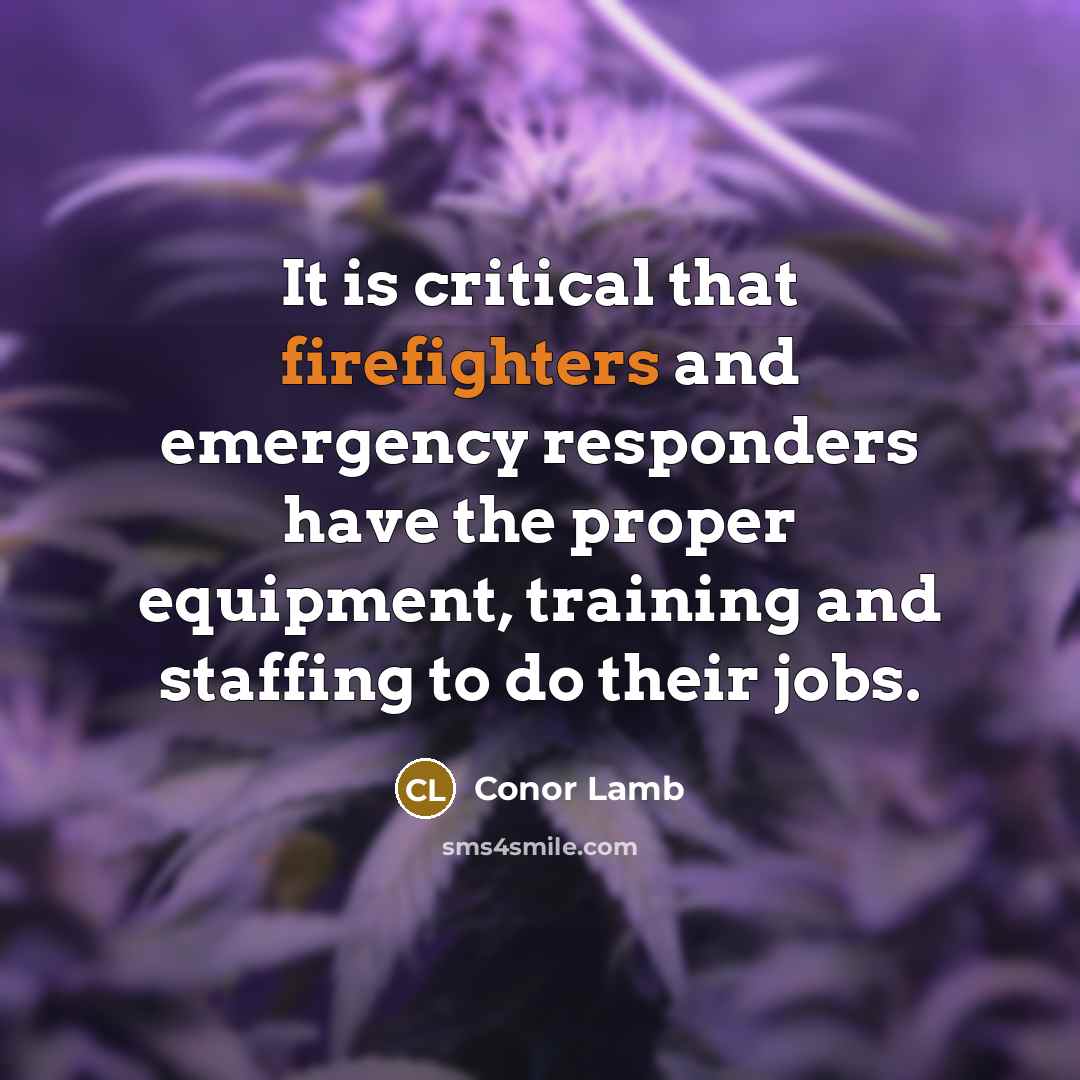 “It is critical that firefighters and emergency responders have the proper equipment, training and staffing to do their jobs.” quote by Conor Lamb