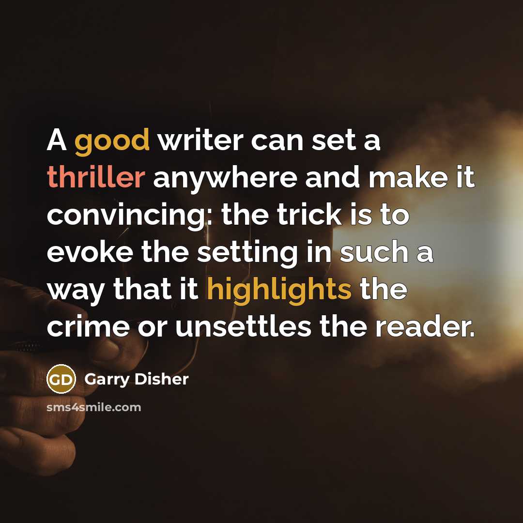 “A good writer can set a thriller anywhere and make it convincing: the trick is to evoke the setting in such a way that it highlights the crime or unsettles the reader.” quote by Garry Disher