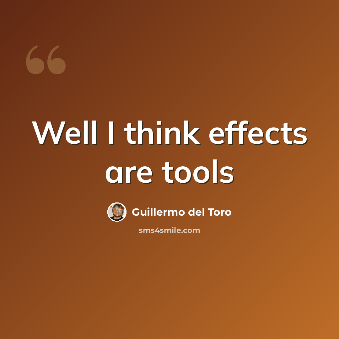 “Well I think effects are tools” quote by Guillermo del Toro