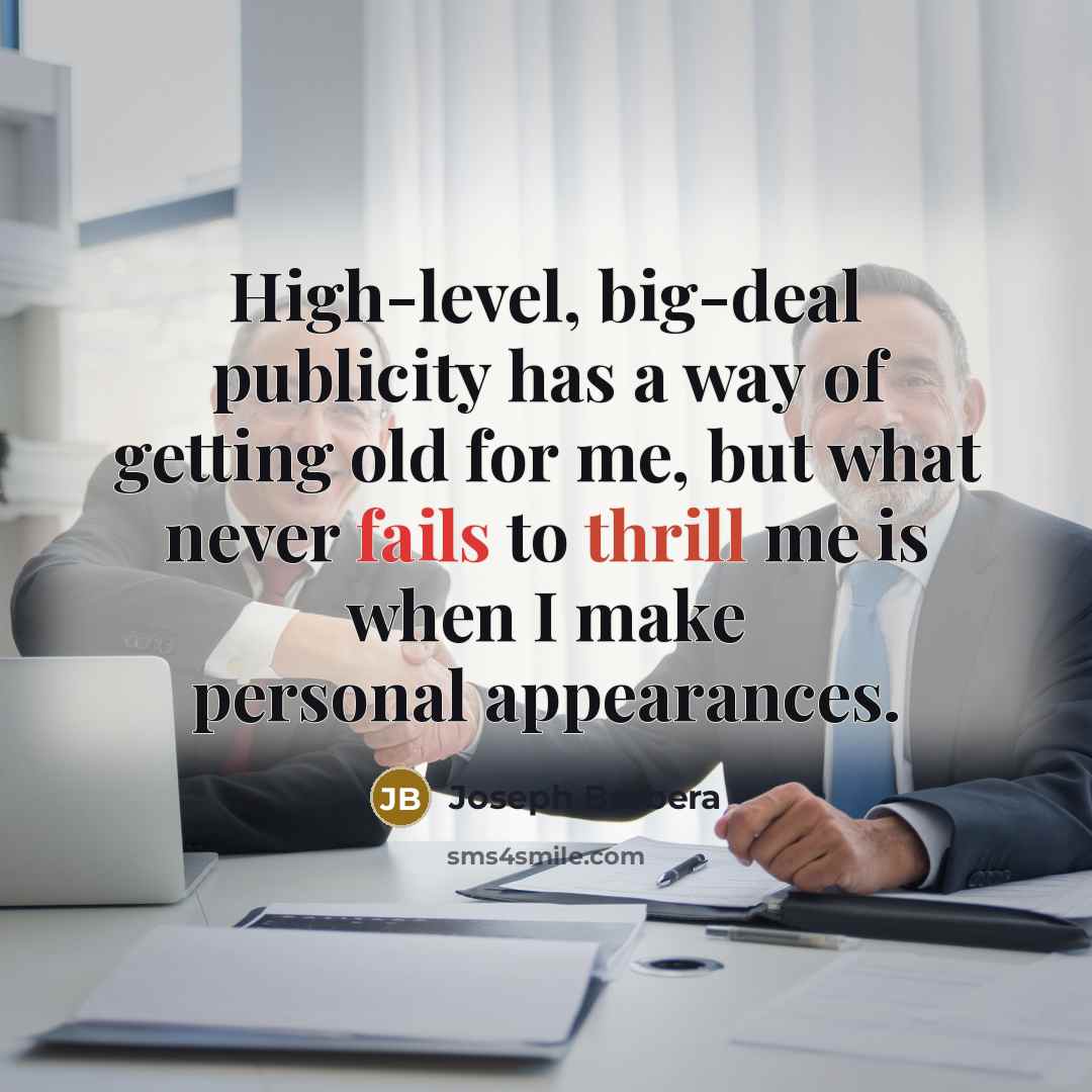 “High-level, big-deal publicity has a way of getting old for me, but what never fails to thrill me is when I make personal appearances.” quote by Joseph Barbera