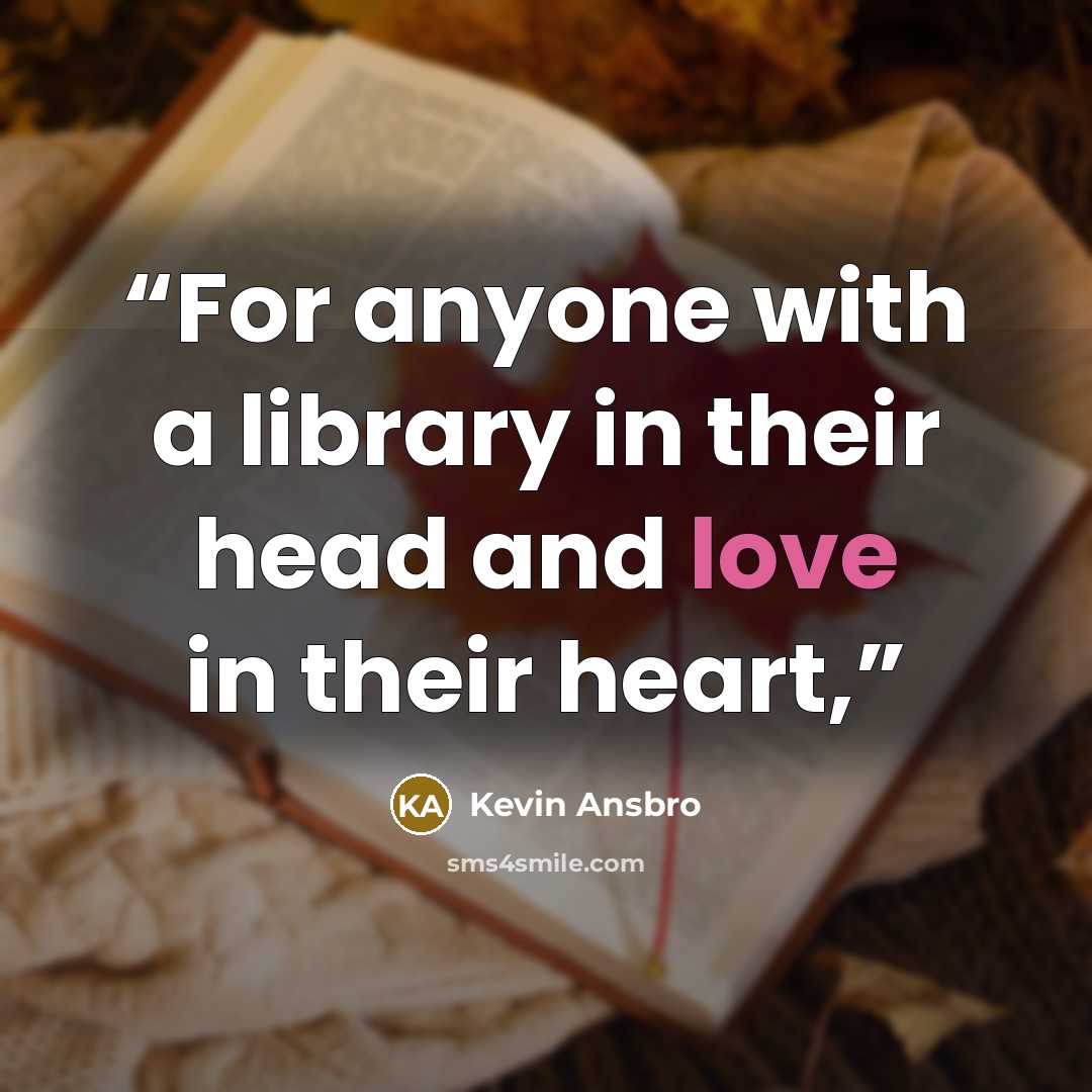 “For anyone with a library in their head and love in their heart,” quote by Kevin Ansbro