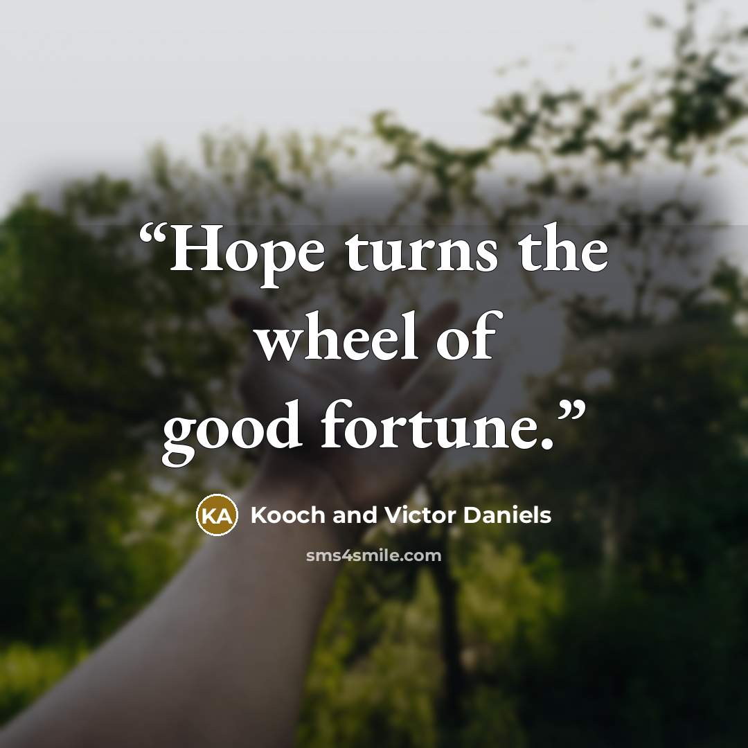 “Hope turns the wheel of good fortune.” quote by Kooch and Victor Daniels