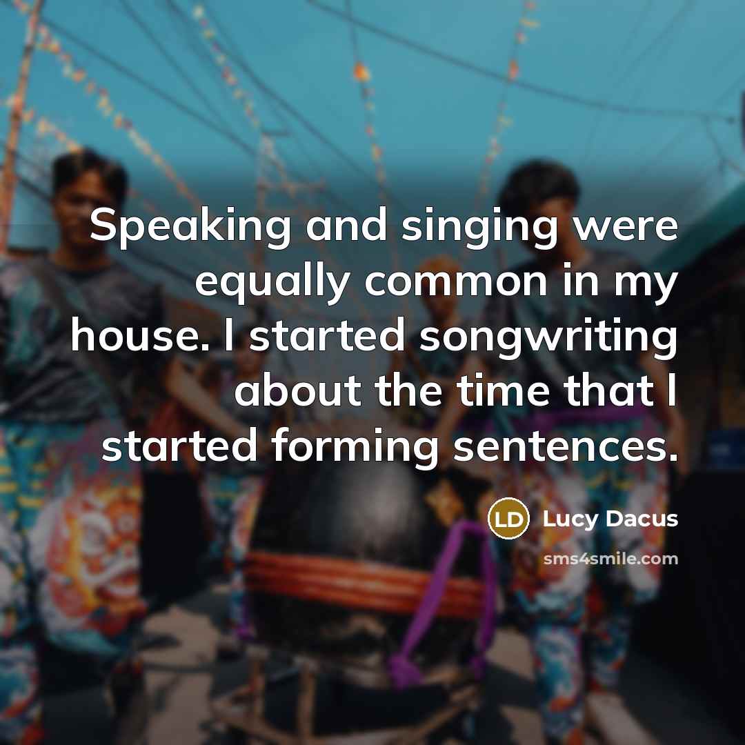“Speaking and singing were equally common in my house. I started songwriting about the time that I started forming sentences.” quote by Lucy Dacus