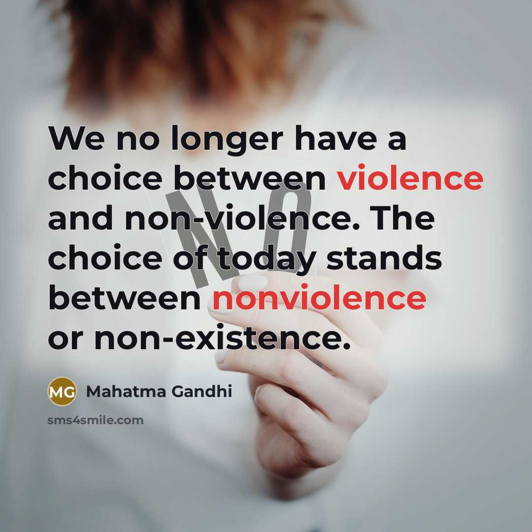 “We no longer have a choice between violence and non-violence. The choice of today stands between nonviolence or non-existence.” quote by Mahatma Gandhi
