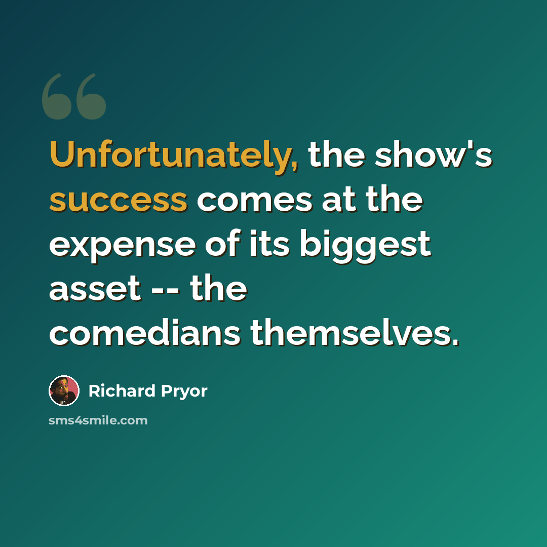 “Unfortunately, the show's success comes at the expense of its biggest asset -- the comedians themselves.” quote by Richard Pryor